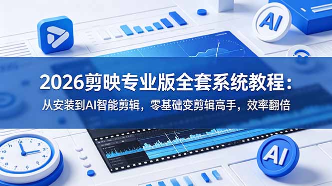 2026剪映专业版全套系统教程：从安装到AI智能剪辑，零基础变剪辑高手，效率翻倍-2ripyou