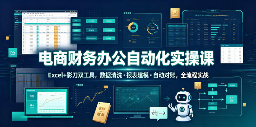 电商财务办公自动化实操课，Excel+影刀双工具，数据清洗・报表建模・自动对账，全流程实战-2ripyou