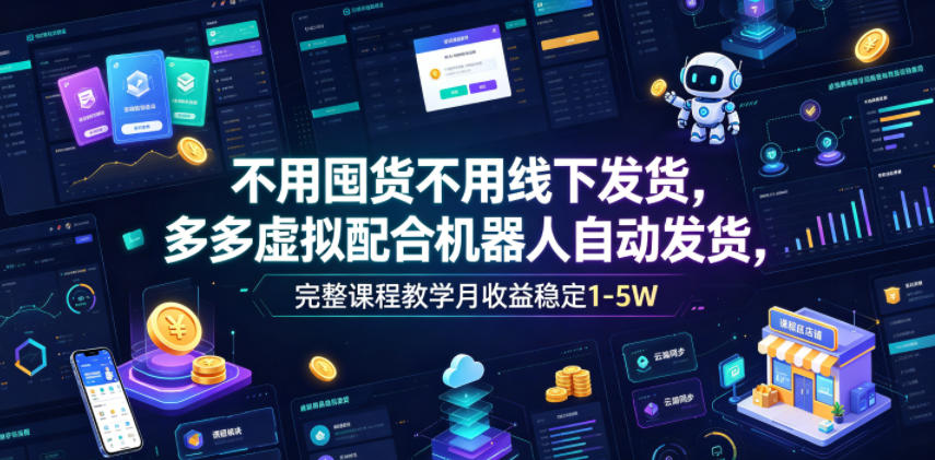 不用囤货不用线下发货，多多虚拟配合机器人自动发货，完整课程教学月收益稳定1-5W【揭秘】-2ripyou