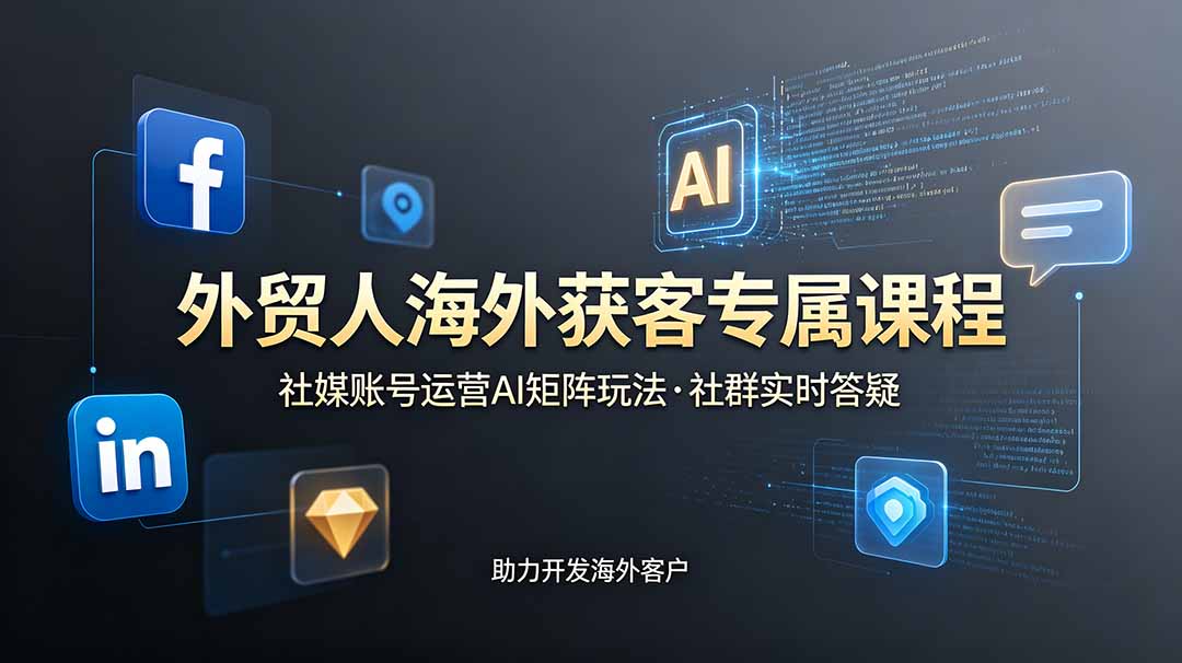 外贸人海外获客专属课程-更新6月，讲解社媒账号运营AI矩阵玩法，社群实时答疑助力开发海外客户-2ripyou