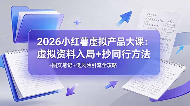 2026小红薯虚拟产品大课：虚拟资料入局+抄同行方法+图文笔记+低风险引流全攻略-2ripyou