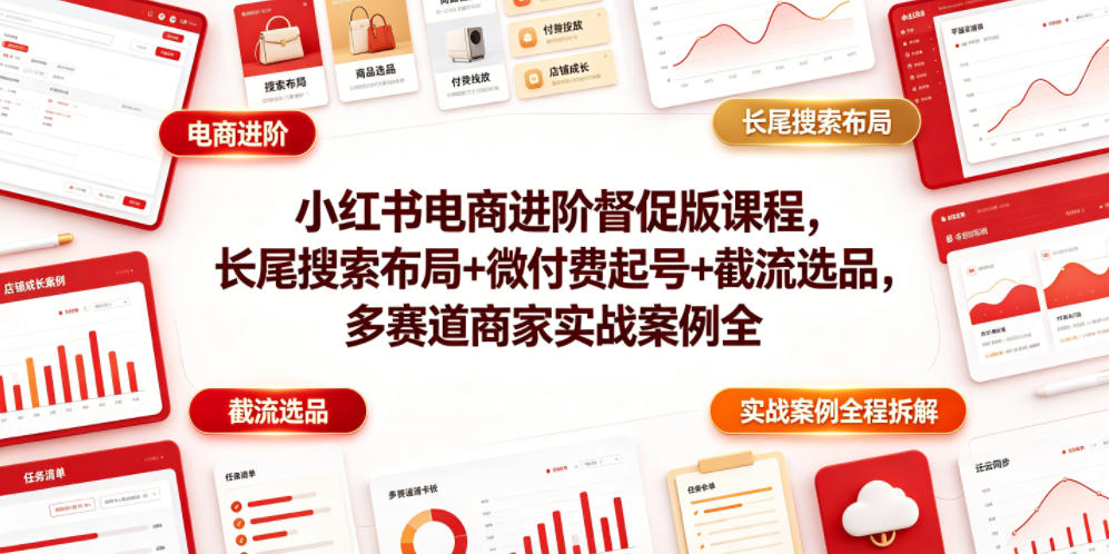 小红书电商进阶督促版课程，长尾搜索布局+微付费起号+截流选品，多赛道商家实战案例全程拆解-2ripyou