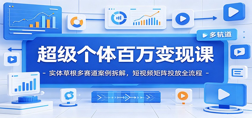超级个体百万变现课：实体草根多赛道案例拆解，短视频矩阵投放全流程-2ripyou