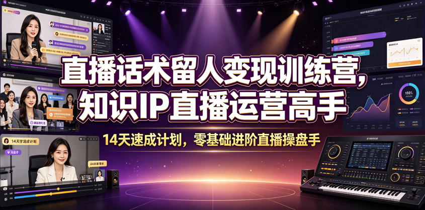 直播话术留人变现训练营，知识IP直播运营高手，14天速成计划，零基础进阶直播操盘手-2ripyou