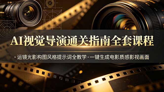 AI视觉导演通关指南全套课程，运镜光影构图风格提示词全教学，一键生成电影质感影视画面-2ripyou