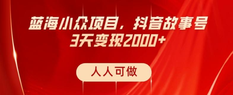 蓝海小众项目，抖音故事号，三天变现2000+，人人可做！-2ripyou
