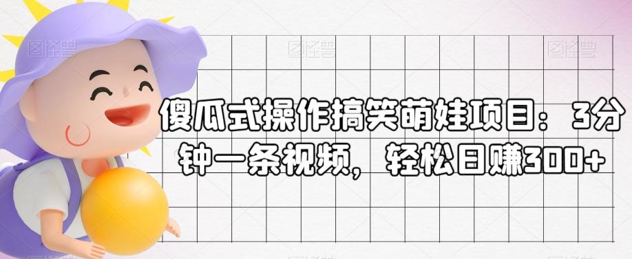 傻瓜式操作搞笑萌娃项目：3分钟一条视频，轻松日赚300+-2ripyou