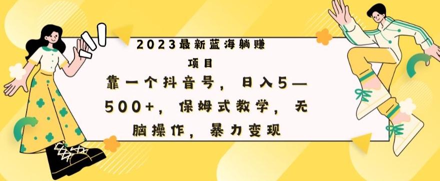 最新躺赚项目，靠一个抖音号，日入500+，保姆式教学，无脑操作，暴力变现-2ripyou