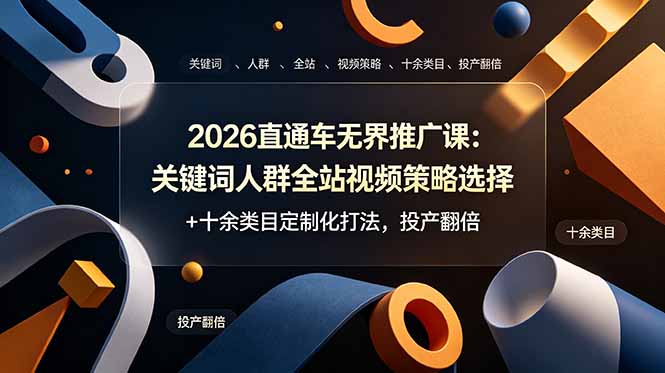 2026直通车无界推广课：关键词人群全站视频策略选择+十余类目定制化打法，投产翻倍-2ripyou
