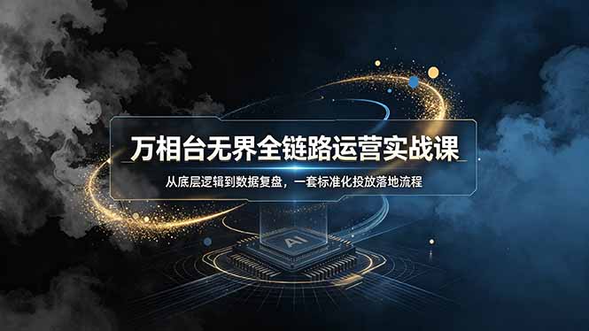 万相台无界全链路运营实战课，从底层逻辑到数据复盘，一套标准化投放落地流程-2ripyou