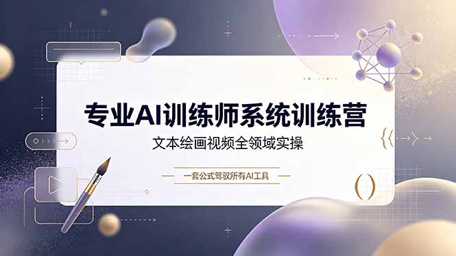 专业AI训练师系统训练营，文本绘画视频全领域实操，一套公式驾驭所有AI工具-2ripyou