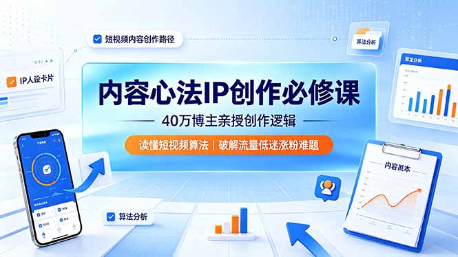 内容心法IP创作必修课：40万博主亲授创作逻辑，读懂短视频算法，破解流量低迷涨粉难题-2ripyou