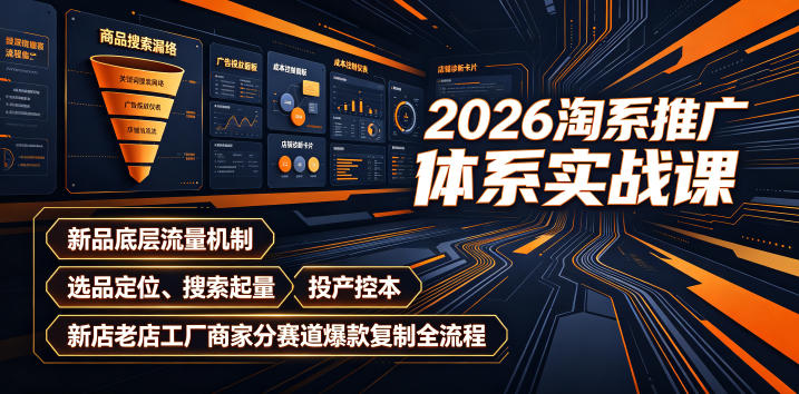 2026淘系推广体系实战课｜新品底层流量机制、选品定位、搜索起量、投产控本、新店老店工厂商家分赛道爆款复制全流程-2ripyou