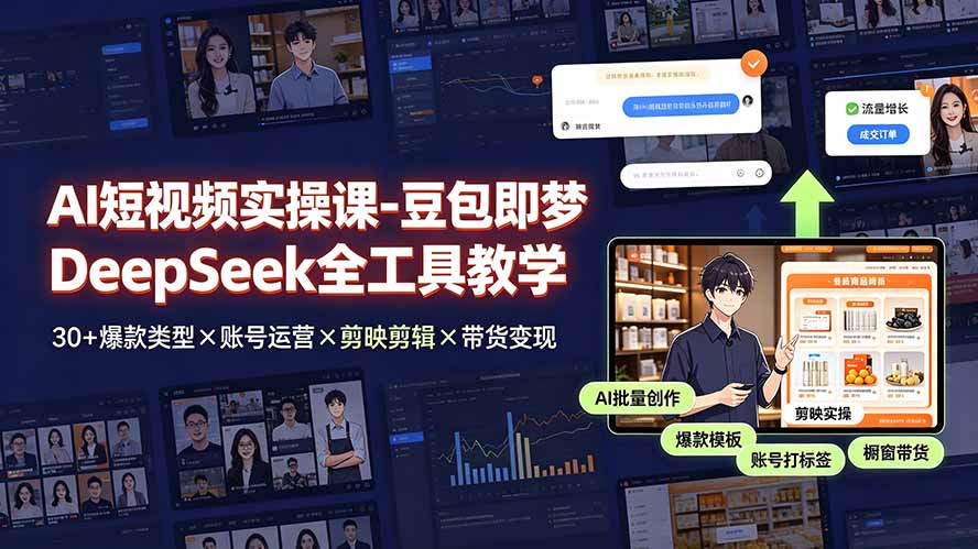 AI短视频实操课-豆包即梦DeepSeek全工具教学 | 30+爆款类型×账号运营×剪映剪辑×带货变现。-2ripyou