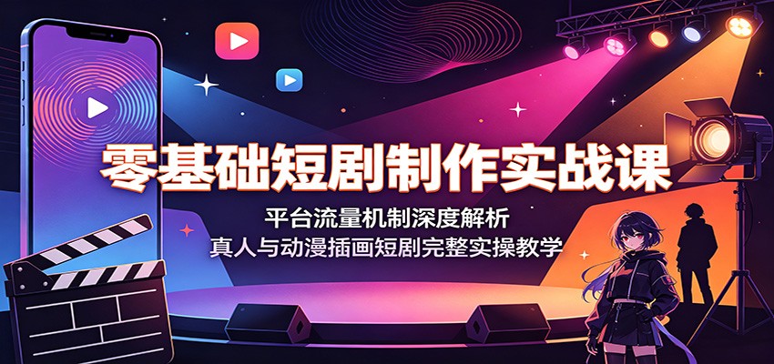 零基础短剧制作实战课：平台流量机制深度解析，真人与动漫插画短剧完整实操教学-2ripyou