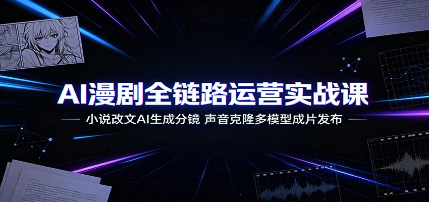 AI漫剧全链路运营实战课：小说改文AI生成分镜，声音克隆多模型成片发布-2ripyou