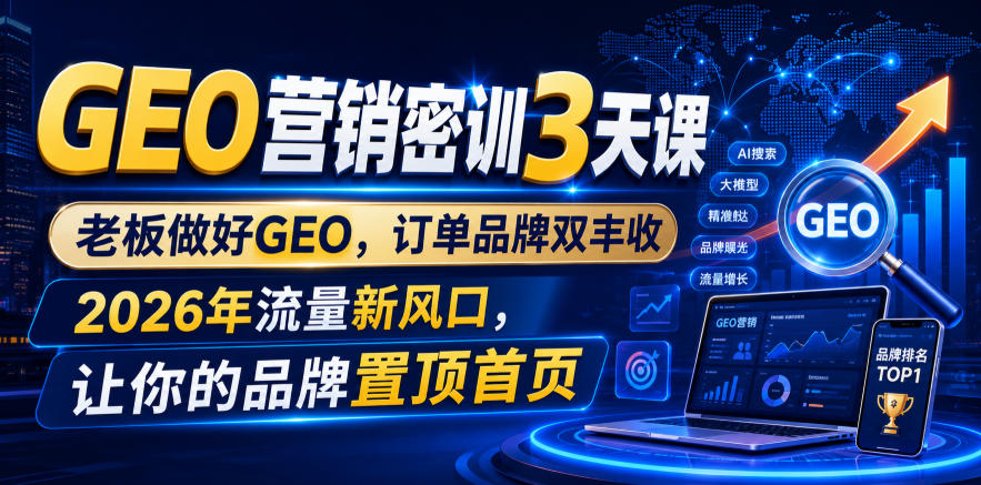 GEO营销密训3天课，老板做好GEO，订单品牌双丰收，2026年流量新风口，让你的品牌置顶首页-2ripyou
