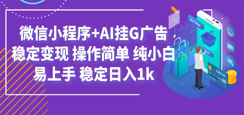 最新微信小程序+AI挂G广告，稳定变现，操作简单，纯小白易上手，稳定日入1k-2ripyou