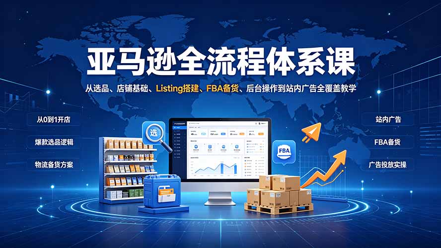 亚马逊全流程体系课：从选品、店铺基础、Listing搭建、FBA备货、后台操作到站内广告全覆盖教学-2ripyou