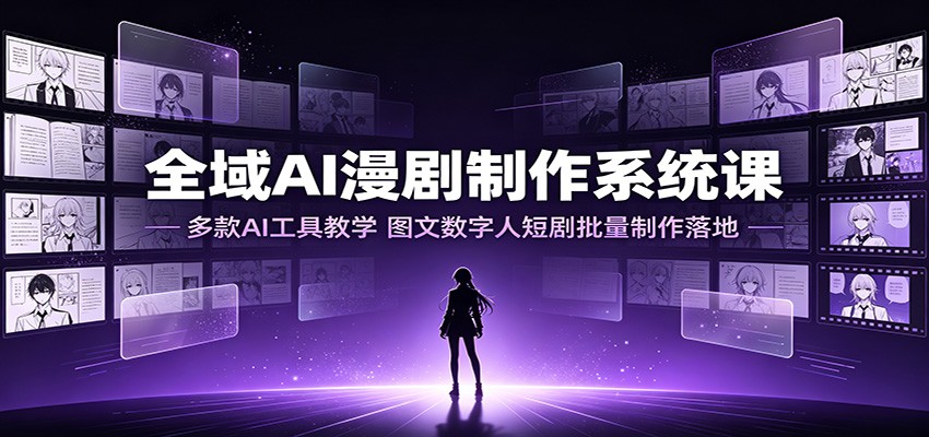 全域AI漫剧制作系统课：多款AI工具教学，图文数字人短剧批量制作落地-2ripyou