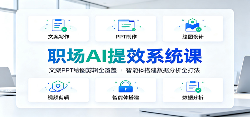 职场AI提效系统课：文案PPT绘图剪辑全覆盖，智能体搭建数据分析全打法-2ripyou